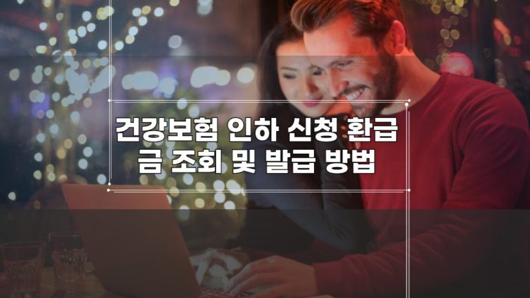 건강보험 인하 신청 환급금 조회 및 발급 방법